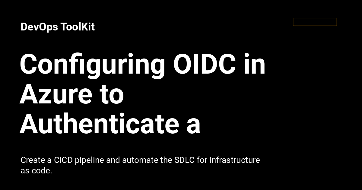 Configuring OIDC In Azure To Authenticate A GitHub Repository DevOps